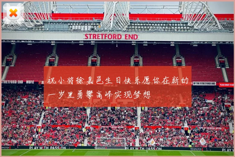 祝小将徐嘉邑生日快乐愿你在新的一岁里勇攀高峰实现梦想